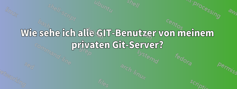 Wie sehe ich alle GIT-Benutzer von meinem privaten Git-Server?