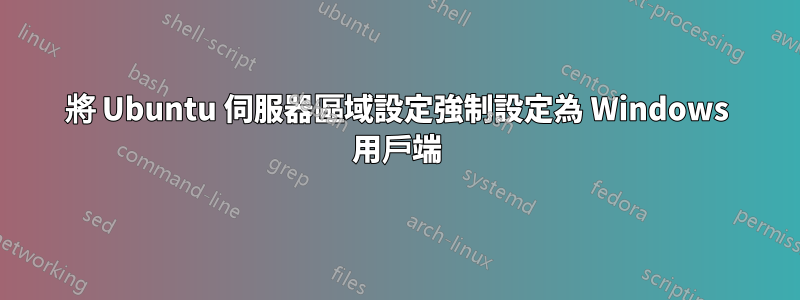 將 Ubuntu 伺服器區域設定強制設定為 Windows 用戶端