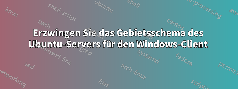 Erzwingen Sie das Gebietsschema des Ubuntu-Servers für den Windows-Client