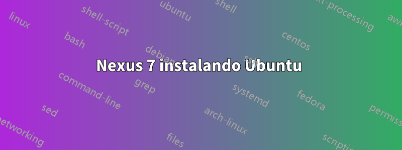 Nexus 7 instalando Ubuntu