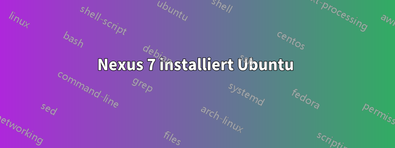 Nexus 7 installiert Ubuntu