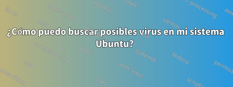 ¿Cómo puedo buscar posibles virus en mi sistema Ubuntu? 