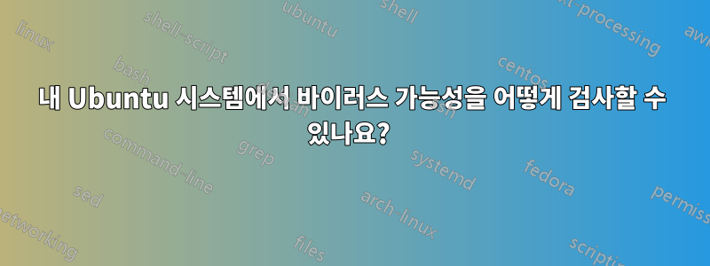 내 Ubuntu 시스템에서 바이러스 가능성을 어떻게 검사할 수 있나요? 