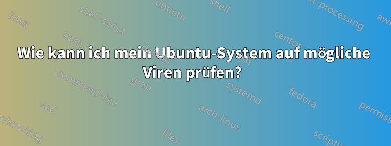 Wie kann ich mein Ubuntu-System auf mögliche Viren prüfen? 