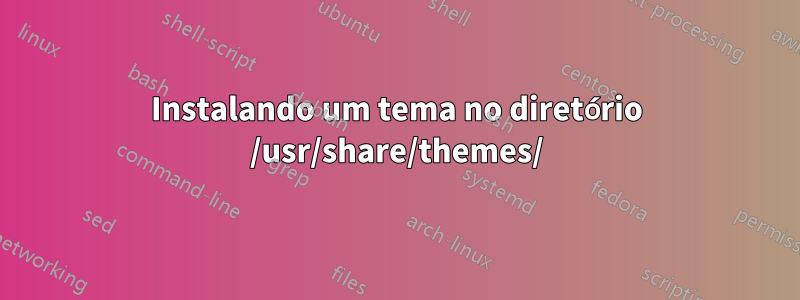 Instalando um tema no diretório /usr/share/themes/