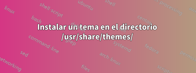 Instalar un tema en el directorio /usr/share/themes/