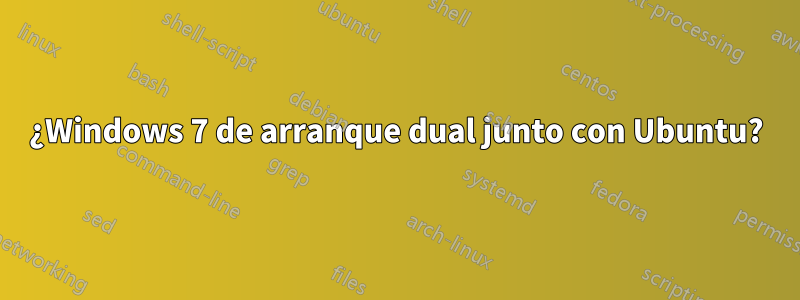 ¿Windows 7 de arranque dual junto con Ubuntu?