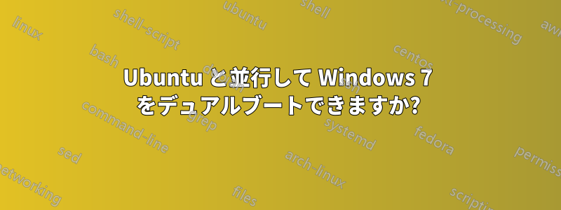 Ubuntu と並行して Windows 7 をデュアルブートできますか?