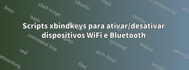 Scripts xbindkeys para ativar/desativar dispositivos WiFi e Bluetooth