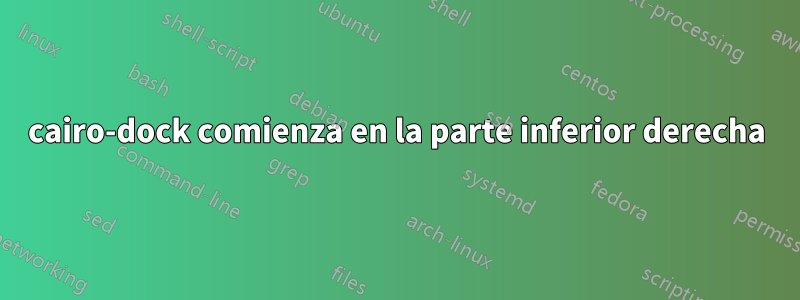 cairo-dock comienza en la parte inferior derecha