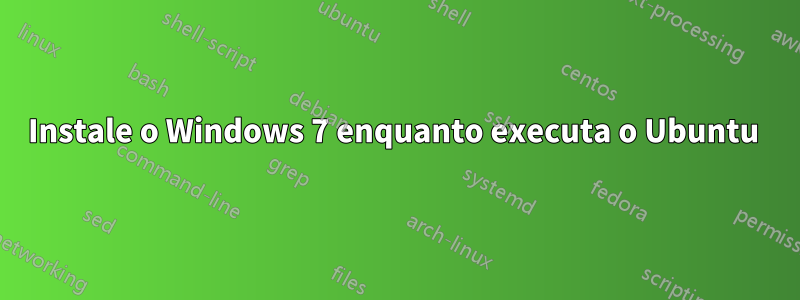 Instale o Windows 7 enquanto executa o Ubuntu 