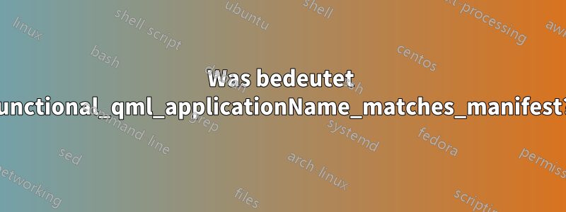 Was bedeutet functional_qml_applicationName_matches_manifest?