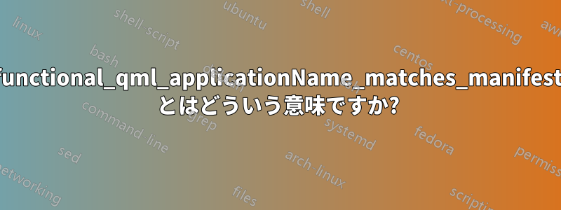 functional_qml_applicationName_matches_manifest とはどういう意味ですか?