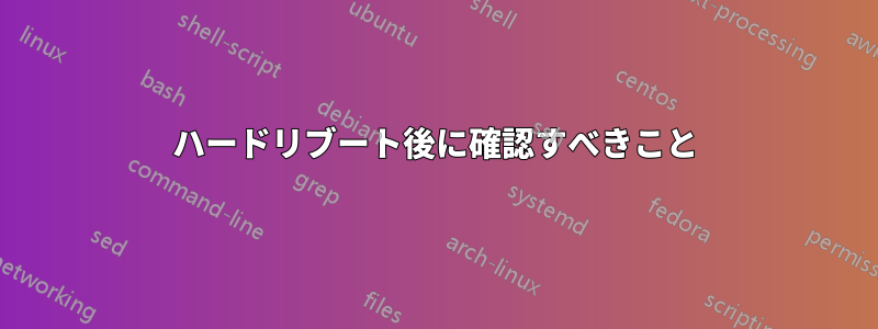 ハードリブート後に確認すべきこと