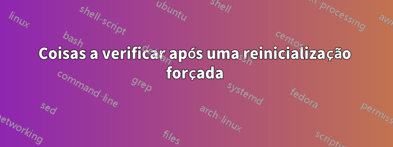 Coisas a verificar após uma reinicialização forçada