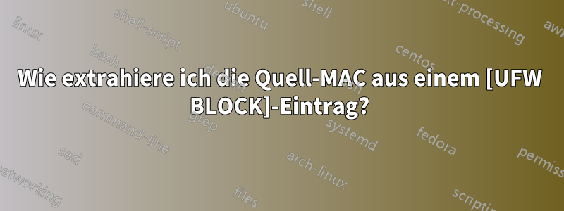 Wie extrahiere ich die Quell-MAC aus einem [UFW BLOCK]-Eintrag?