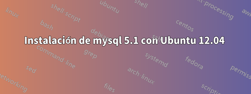 Instalación de mysql 5.1 con Ubuntu 12.04