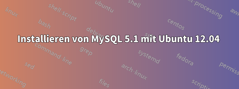 Installieren von MySQL 5.1 mit Ubuntu 12.04