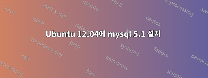 Ubuntu 12.04에 mysql 5.1 설치