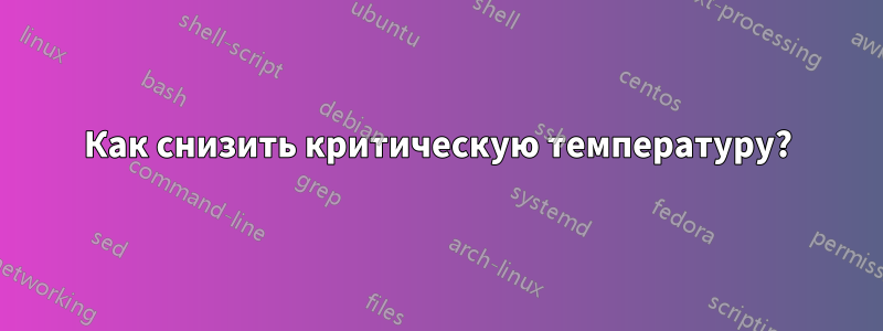 Как снизить критическую температуру?