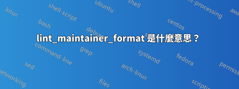 lint_maintainer_format 是什麼意思？