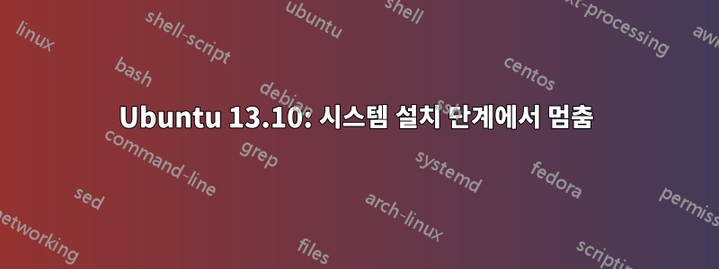 Ubuntu 13.10: 시스템 설치 단계에서 멈춤