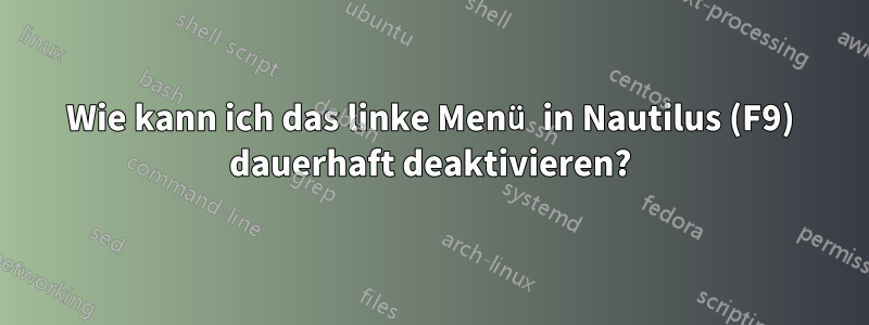 Wie kann ich das linke Menü in Nautilus (F9) dauerhaft deaktivieren?