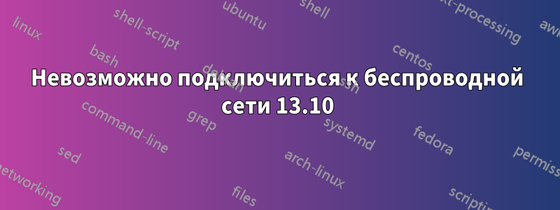 Невозможно подключиться к беспроводной сети 13.10