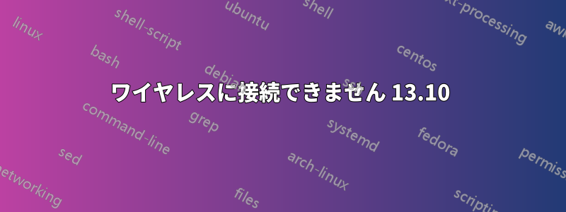 ワイヤレスに接続できません 13.10