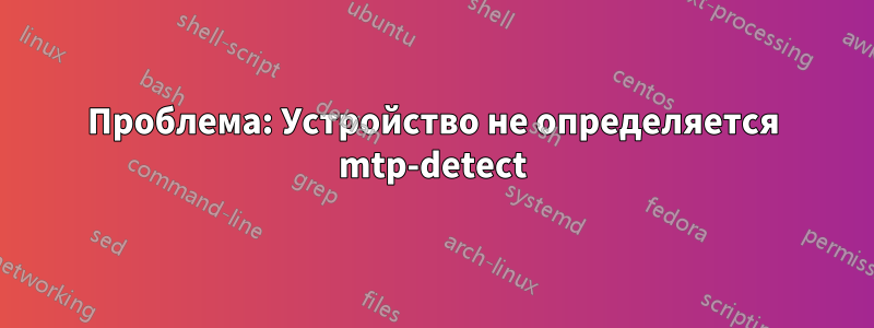 Проблема: Устройство не определяется mtp-detect