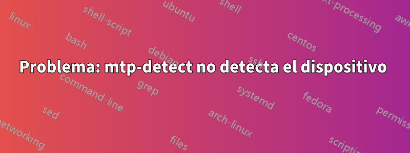 Problema: mtp-detect no detecta el dispositivo