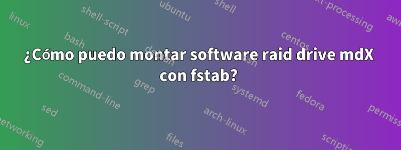 ¿Cómo puedo montar software raid drive mdX con fstab?