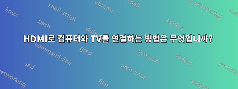 HDMI로 컴퓨터와 TV를 연결하는 방법은 무엇입니까?