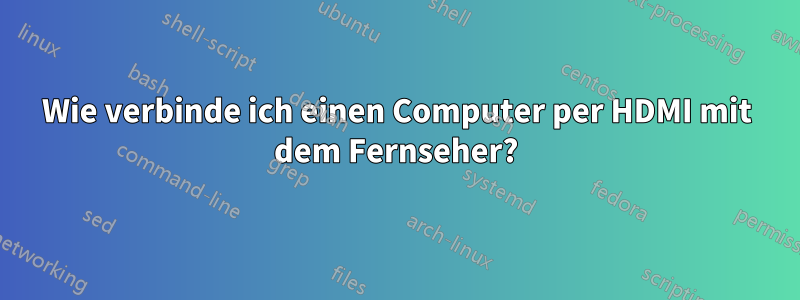 Wie verbinde ich einen Computer per HDMI mit dem Fernseher?