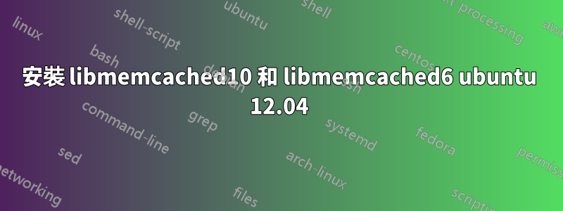 安裝 libmemcached10 和 libmemcached6 ubuntu 12.04