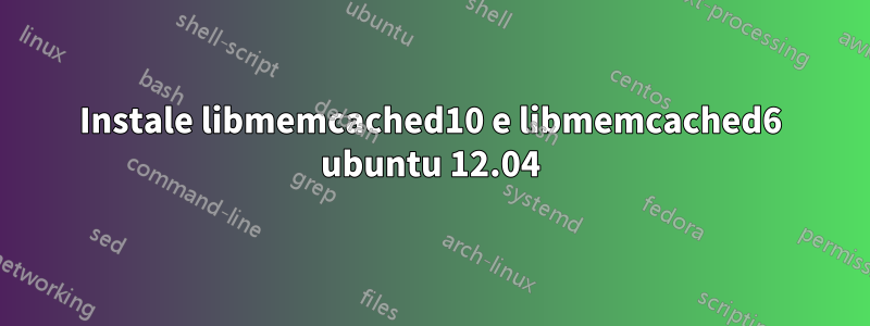 Instale libmemcached10 e libmemcached6 ubuntu 12.04