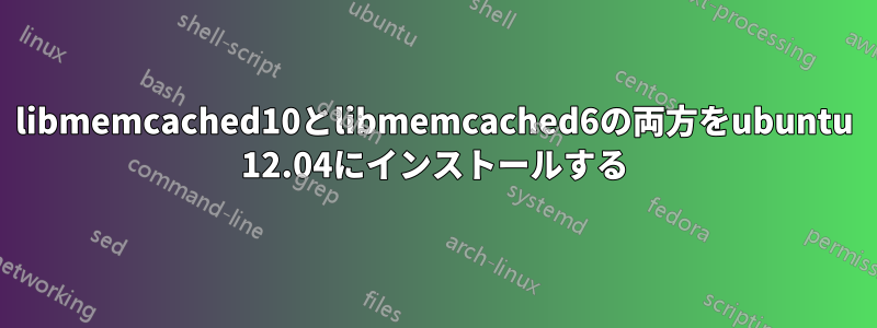 libmemcached10とlibmemcached6の両方をubuntu 12.04にインストールする