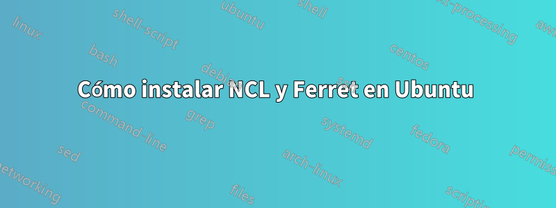 Cómo instalar NCL y Ferret en Ubuntu