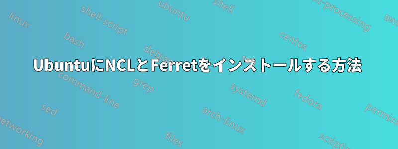 UbuntuにNCLとFerretをインストールする方法