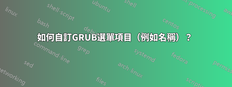 如何自訂GRUB選單項目（例如名稱）？