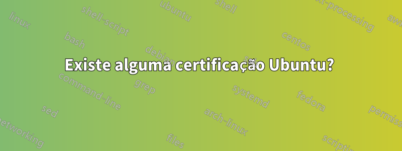 Existe alguma certificação Ubuntu?