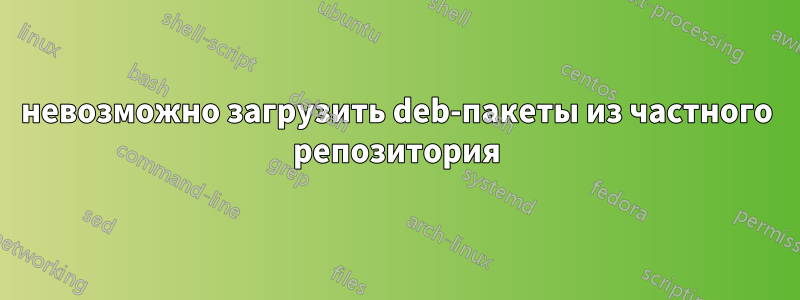 невозможно загрузить deb-пакеты из частного репозитория