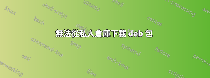 無法從私人倉庫下載 deb 包