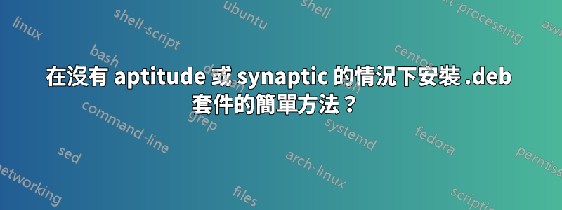 在沒有 aptitude 或 synaptic 的情況下安裝 .deb 套件的簡單方法？ 