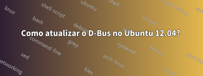 Como atualizar o D-Bus no Ubuntu 12.04?