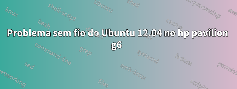 Problema sem fio do Ubuntu 12.04 no hp pavilion g6 