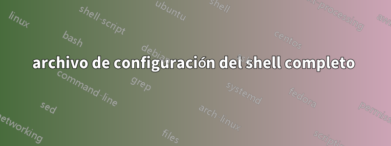 archivo de configuración del shell completo