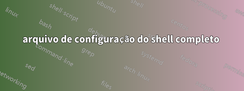 arquivo de configuração do shell completo