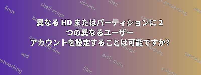 異なる HD またはパーティションに 2 つの異なるユーザー アカウントを設定することは可能ですか?