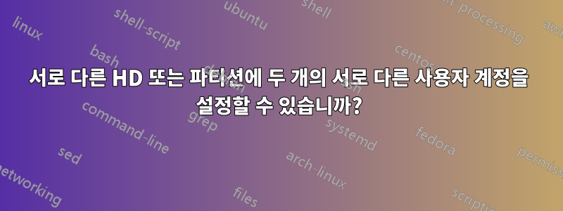 서로 다른 HD 또는 파티션에 두 개의 서로 다른 사용자 계정을 설정할 수 있습니까?